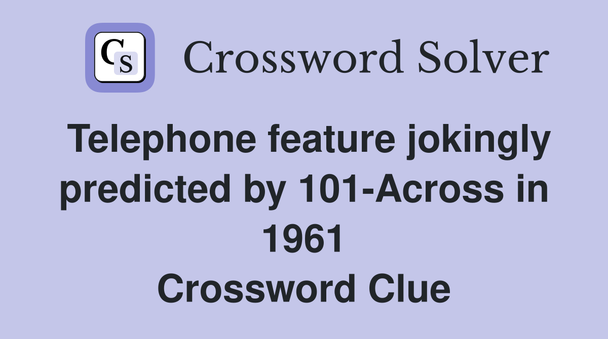 Telephone feature jokingly predicted by 101-Across in 1961 - Crossword